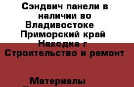 Сэндвич панели в наличии во Владивостоке. - Приморский край, Находка г. Строительство и ремонт » Материалы   . Приморский край,Находка г.